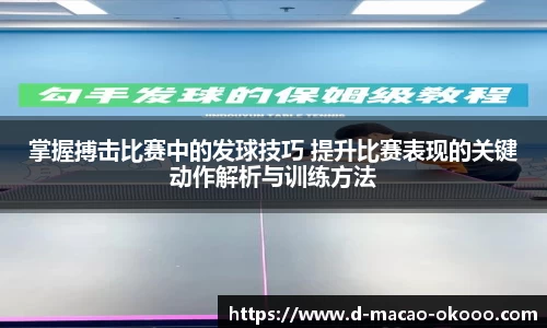 掌握搏击比赛中的发球技巧 提升比赛表现的关键动作解析与训练方法